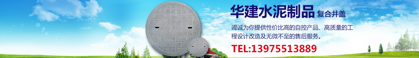 郴州市华建水泥制品有限公司|湖南复合井盖|郴州钢纤维井盖|湖南混泥土井盖_郴州市华建水泥制品有限公司
